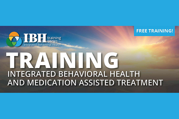 Training integrated behavioral health and medication assisted treatment IBH training series